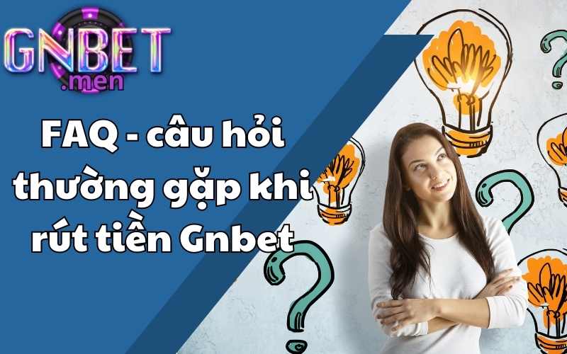 FAQ - câu hỏi thường gặp khi rút tiền Gnbet