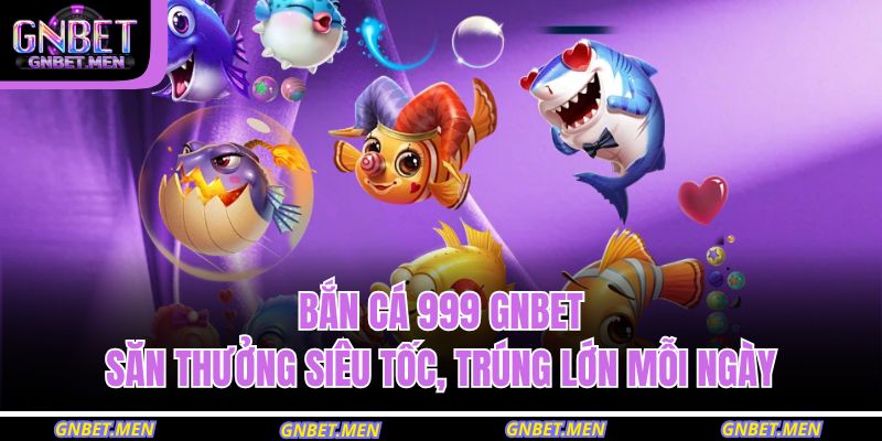 Bắn Cá 999 GNBET – Săn Thưởng Siêu Tốc, Trúng Lớn Mỗi Ngày 15 bắn cá 999 GNBET