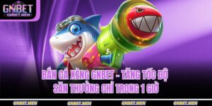 Bắn Cá Xèng GNBET – Tăng Tốc Độ Săn Thưởng Chỉ Trong 1 Giờ 15 bắn cá xèng