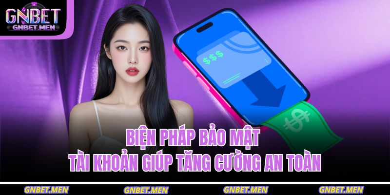 Biện pháp bảo mật tài khoản giúp tăng cường an toàn