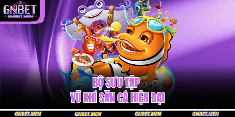 Bắn Cá Vàng GNBET – Săn Kho Báu Và Nhận Thưởng Siêu Tốc 4 Bộ sưu tập vũ khí săn cá hiện đại