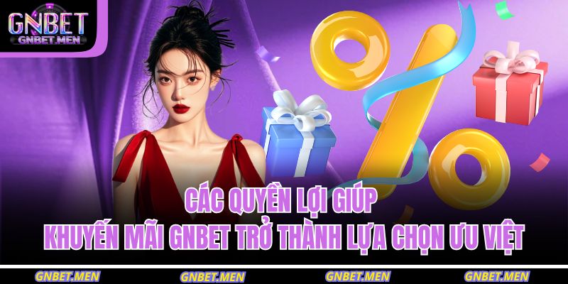 Các quyền lợi giúp khuyến mãi GNBET trở thành lựa chọn ưu việt