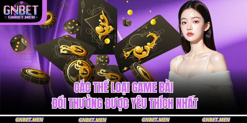 Game Bài Đổi Thưởng – Cơ Hội Kiếm Tiền Hấp Dẫn Nhất 3 Các thể loại game bài đổi thưởng được yêu thích nhất