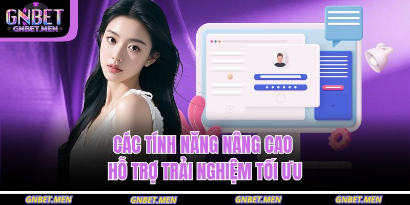 Đăng Nhập GNBET – Bước Tiếp Cận Hệ Thống Thông Minh An Toàn 4 Các tính năng nâng cao hỗ trợ trải nghiệm tối ưu