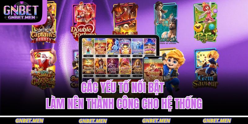 Các yếu tố nổi bật làm nên thành công cho hệ thống