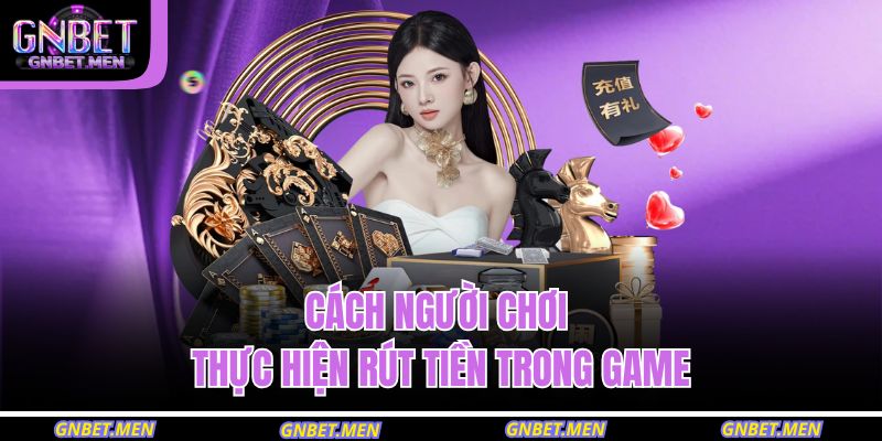 Game Bài Rút Tiền – Cơ Hội Thắng Lớn Với Phiên Cược Hấp Dẫn 3 Cách người chơi thực hiện rút tiền trong game