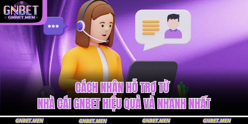 Cách Nhận Hỗ Trợ Từ Nhà Cái GNBET Hiệu Quả Và Nhanh Nhất 1 cách nhận hỗ trợ từ nhà cái