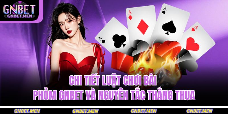 Bài Phỏm GNBET – Trải Nghiệm Game Bài Trí Tuệ Cho Bạn 2 Chi tiết luật chơi bài Phỏm GNBET và nguyên tắc thắng thua