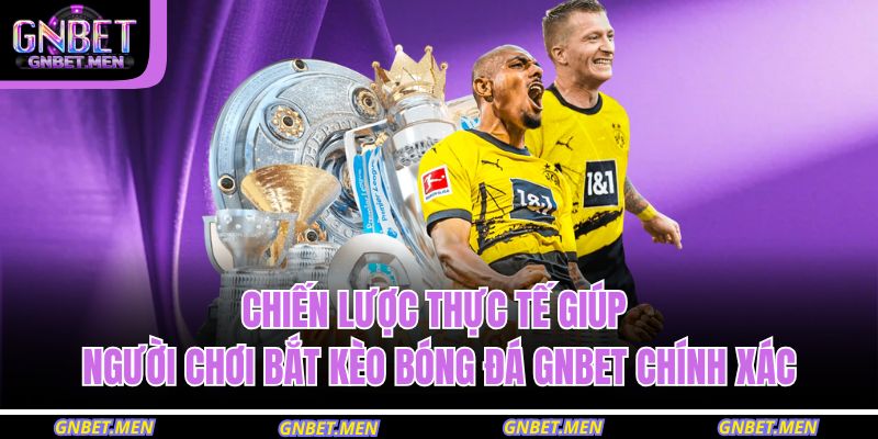 Chiến lược thực tế giúp người chơi bắt kèo bóng đá GNBET chính xác