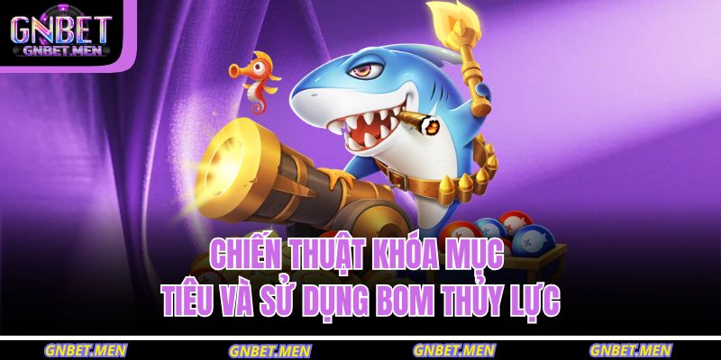 Chiến thuật khóa mục tiêu và sử dụng bom thủy lực