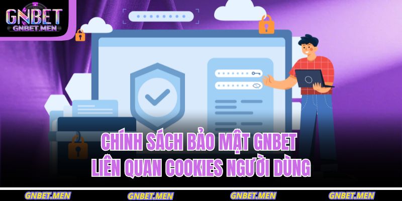 Chính sách bảo mật GNBET 2 Chính sách bảo mật GNBET liên quan cookies người dùng