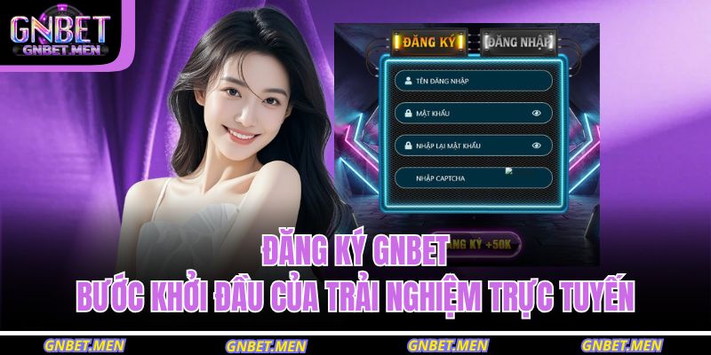 Đăng Ký GNBET – Bước Khởi Đầu Của Trải Nghiệm Trực Tuyến 15 đăng ký GNBET