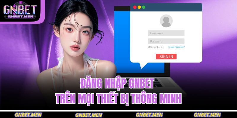 Đăng Nhập GNBET – Bước Tiếp Cận Hệ Thống Thông Minh An Toàn 2 Đăng nhập GNBET trên mọi thiết bị thông minh