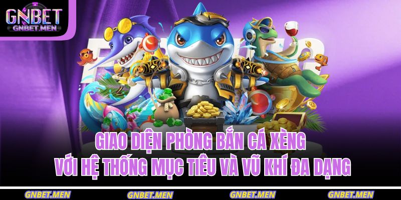 Bắn Cá Xèng GNBET – Tăng Tốc Độ Săn Thưởng Chỉ Trong 1 Giờ 2 Giao diện phòng bắn cá xèng với hệ thống mục tiêu và vũ khí đa dạng