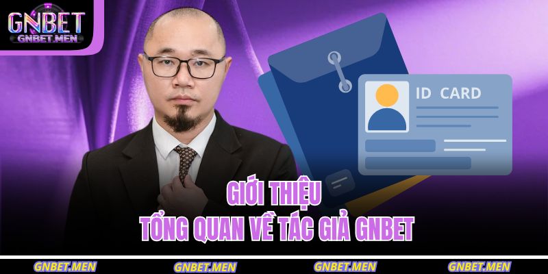 Tác Giả GNBET 1 Giới thiệu tổng quan về tác giả GNBET