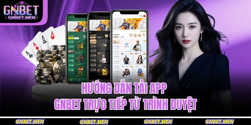 Tải App GNBET – Trải Nghiệm Giải Trí Di Động Hiện Đại 2 Hướng dẫn tải app GNBET trực tiếp từ trình duyệt