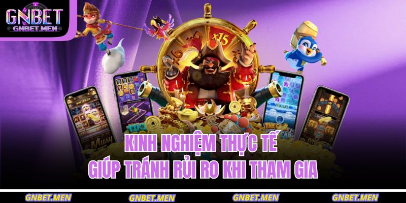 Nổ Hũ Tài Xỉu Gnbet – Nền Tảng Hấp Dẫn Với Cơ Hội Thắng Lớn 3 Kinh nghiệm thực tế giúp tránh rủi ro khi tham gia