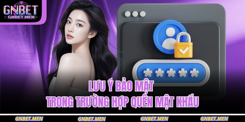 Quên Mật Khẩu Và Cách Khôi Phục Nhanh Tại GNBET 4 Lưu ý bảo mật trong trường hợp quên mật khẩu