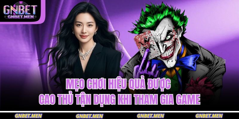 Mẹo chơi hiệu quả được cao thủ tận dụng khi tham gia game