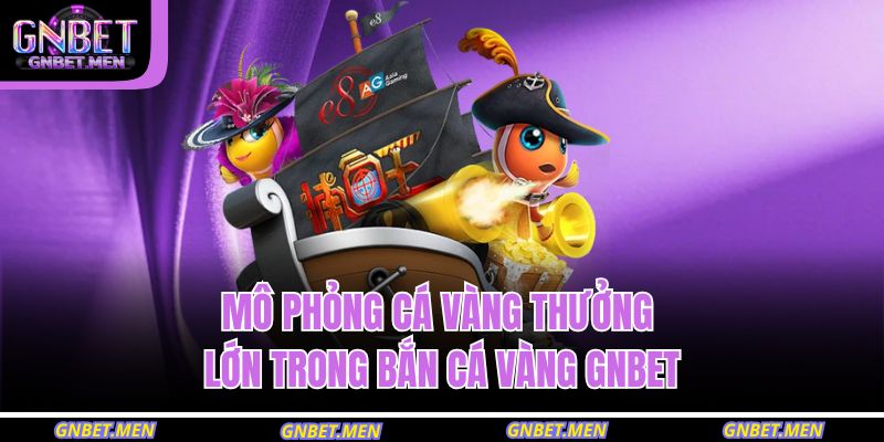 Bắn Cá Vàng GNBET – Săn Kho Báu Và Nhận Thưởng Siêu Tốc 2 Mô phỏng cá vàng thưởng lớn trong bắn cá vàng GNBET