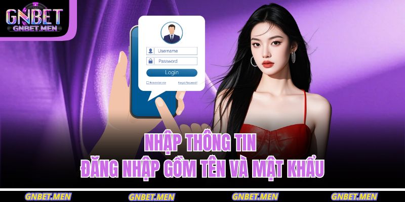Đăng Nhập GNBET – Bước Tiếp Cận Hệ Thống Thông Minh An Toàn 3 Nhập thông tin đăng nhập gồm tên và mật khẩu
