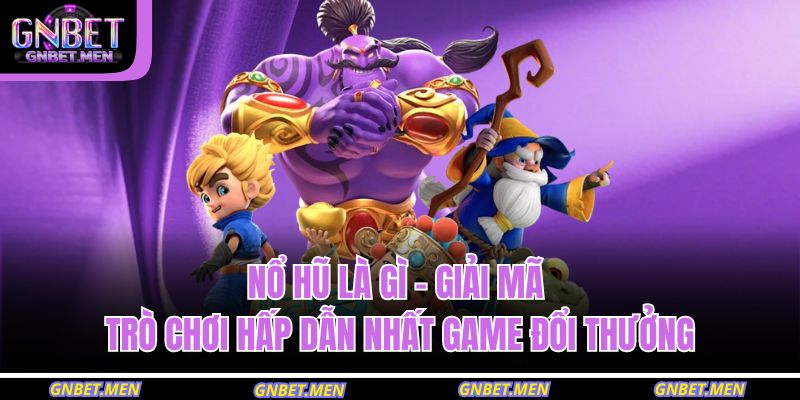 Nổ Hũ Là Gì – Giải Mã Trò Chơi Hấp Dẫn Nhất Game Đổi Thưởng 1 nổ hũ là gì