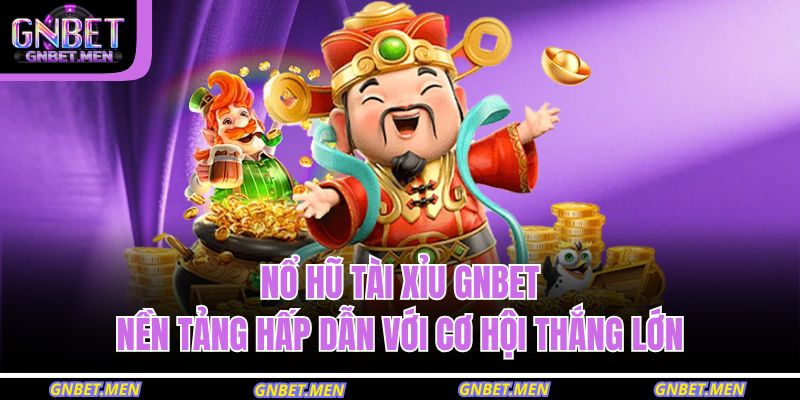 Nổ Hũ Tài Xỉu Gnbet – Nền Tảng Hấp Dẫn Với Cơ Hội Thắng Lớn 1 Nổ hũ Tài Xỉu GNBET
