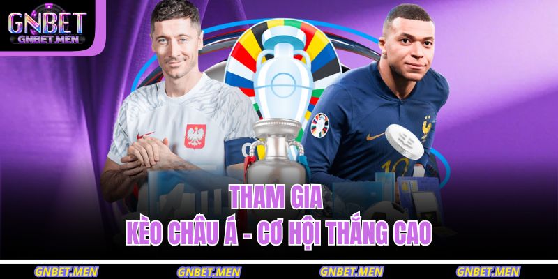 Tham gia Kèo châu Á – Cơ hội thắng cao