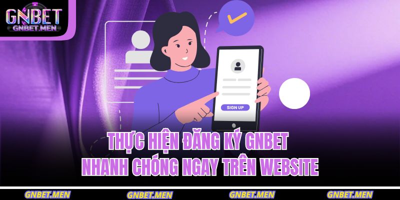 Thực hiện đăng ký GNBET nhanh chóng ngay trên website